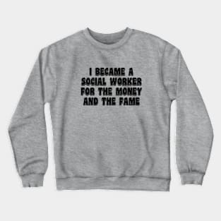 I Became A Social Worker For The Money And The Fame Crewneck Sweatshirt